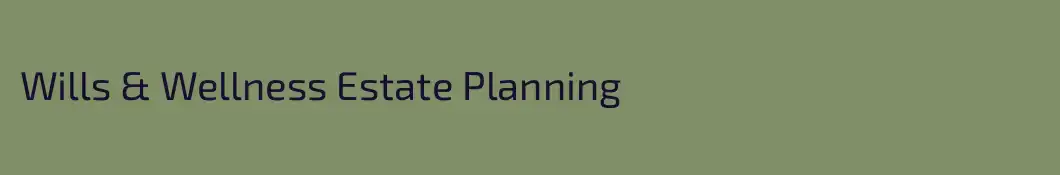 Wills & Wellness Estate Planning